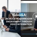 Video&A: Increase Reader Engagement Through Video Integration